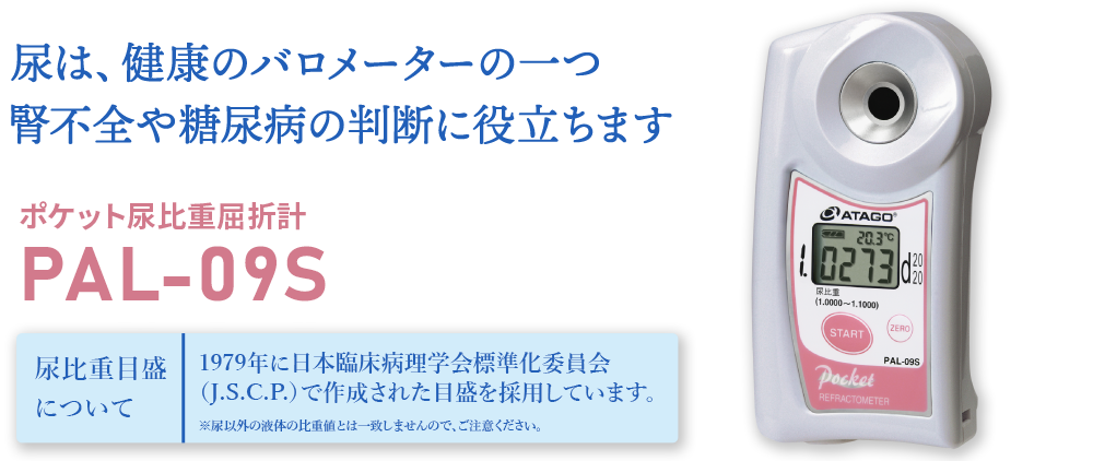 尿は、健康のバロメーターの一つ腎不全や糖尿病の判断に役立ちます	ポケット尿比重屈折計PAL-09S 1979年に日本臨床病理学会標準化委員会（J.S.C.P.）で作成された目盛を採用