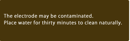The electrode may be contaminated. Place water for thirty minutes to clean naturally.