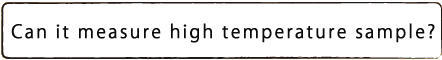 Can it measure high temperature sample?