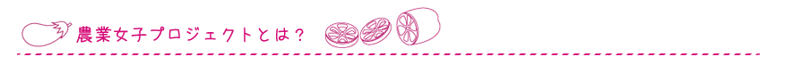 農業女子プロジェクトとは？