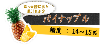 パイナップル 切った際に出た果汁を測定 糖度 : 10～11%