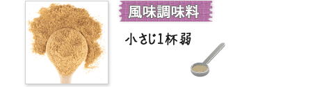 風味調味料 小さじ1杯弱