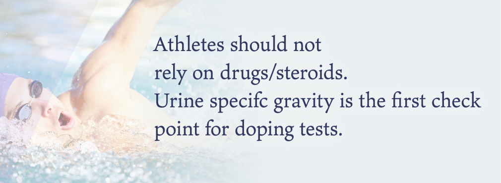 Athletes should not rely on drugs/steroids.Urine specifc gravity is the first check point for doping tests.