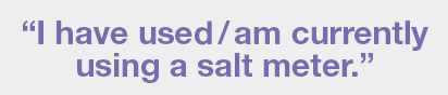 “I have used/am currently using a salt meter.”